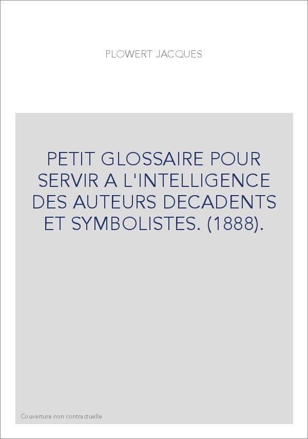 PETIT GLOSSAIRE POUR SERVIR A L'INTELLIGENCE DES AUTEURS DECADENTS ET SYMBOLISTES. (1888).