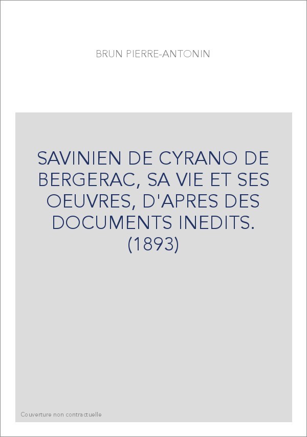 SAVINIEN DE CYRANO DE BERGERAC, SA VIE ET SES OEUVRES, D'APRES DES DOCUMENTS INEDITS. (1893)