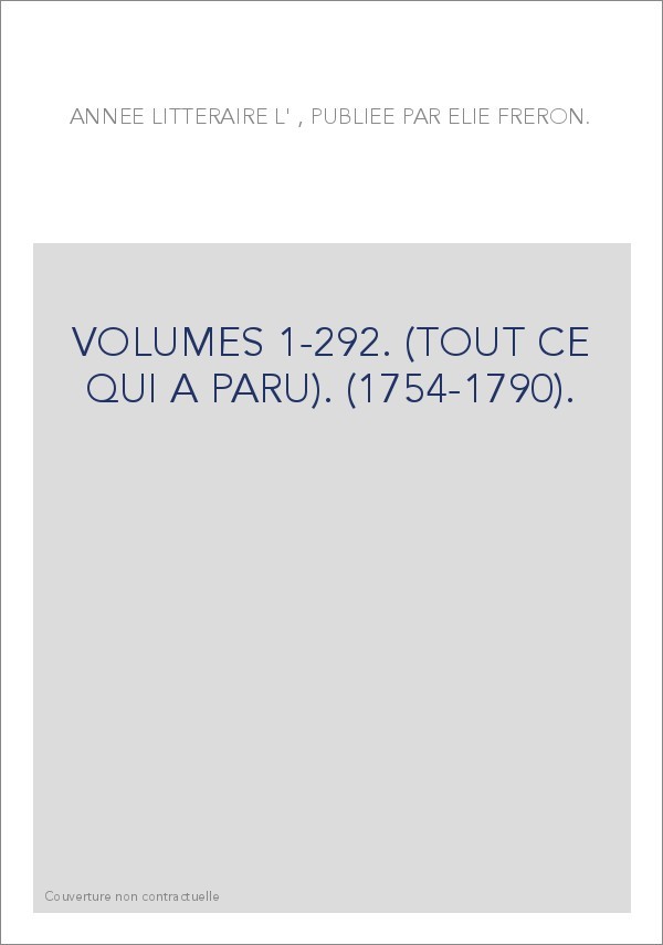 L'ANNEE LITTERAIRE (1754-1790). VOLUMES 1 A 292. (TOUT CE QUI A PARU)