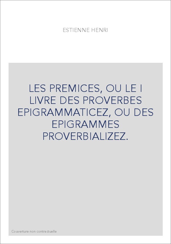 LES PREMICES, OU LE I LIVRE DES PROVERBES EPIGRAMMATICEZ, OU DES EPIGRAMMES PROVERBIALIZEZ.