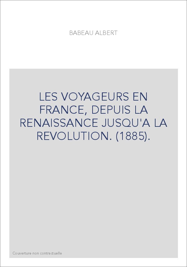 LES VOYAGEURS EN FRANCE, DEPUIS LA RENAISSANCE JUSQU'A LA REVOLUTION. (1885).