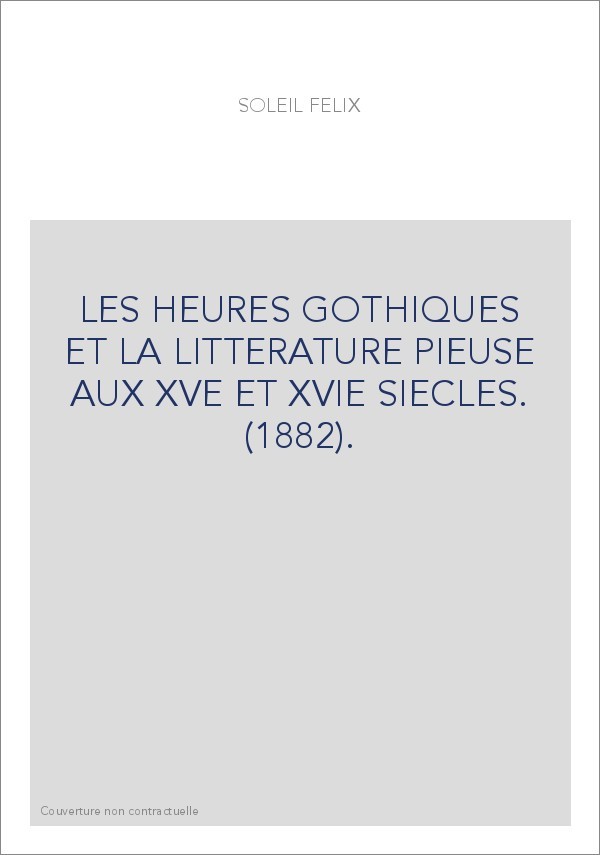 LES HEURES GOTHIQUES ET LA LITTERATURE PIEUSE AUX XVE ET XVIE SIECLES. (1882).