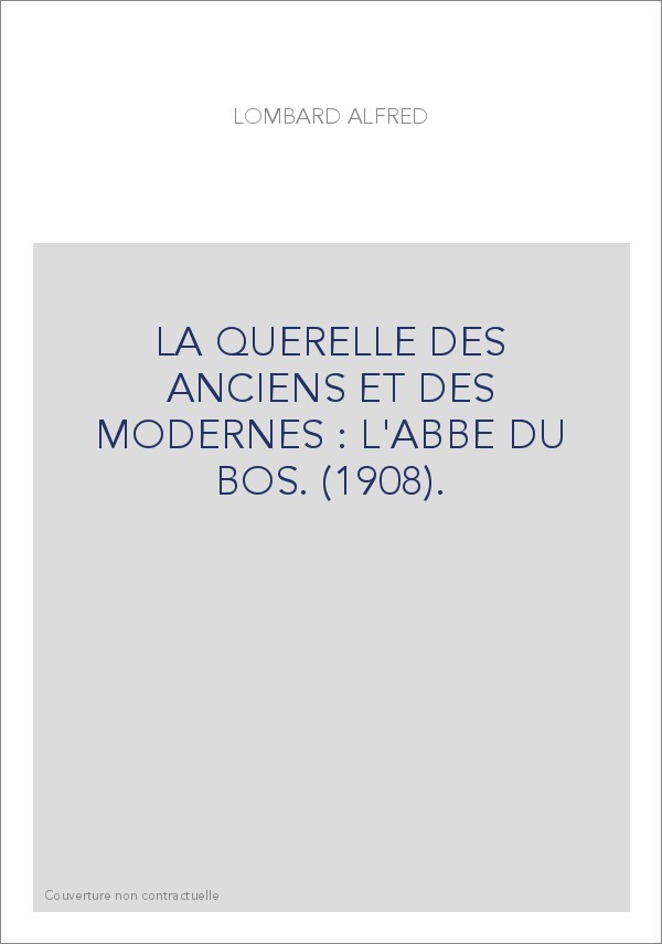 LA QUERELLE DES ANCIENS ET DES MODERNES : L'ABBE DU BOS. (1908).