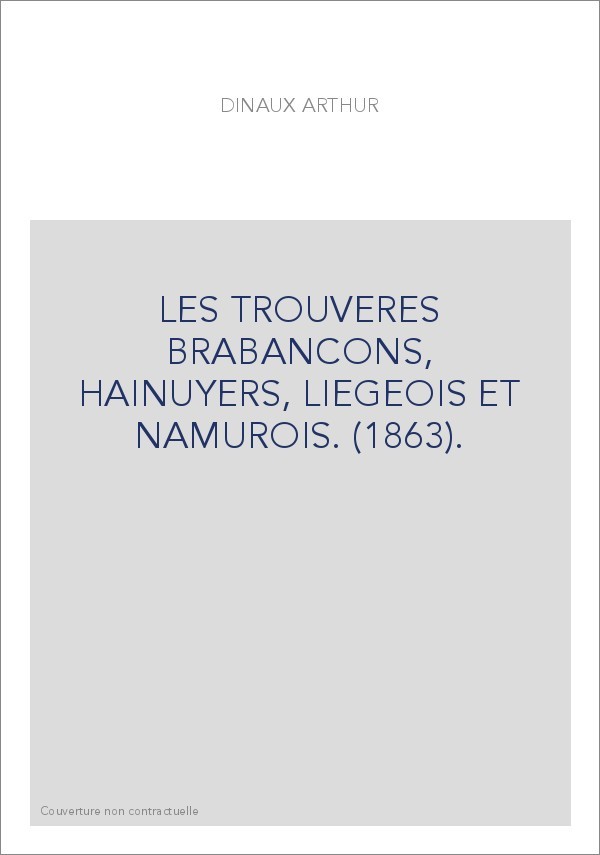 LES TROUVERES BRABANCONS, HAINUYERS, LIEGEOIS ET NAMUROIS. (1863).