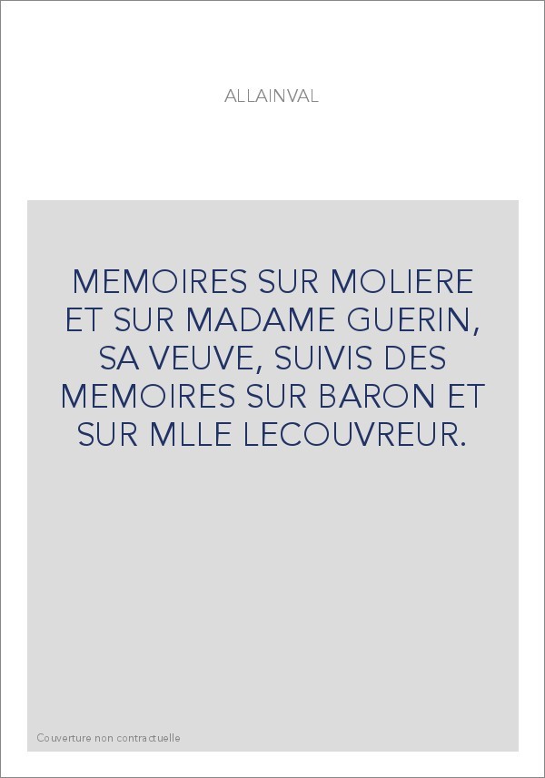 MEMOIRES SUR MOLIERE ET SUR MADAME GUERIN, SA VEUVE, SUIVIS DES MEMOIRES SUR BARON ET SUR MLLE LECOUVREUR.