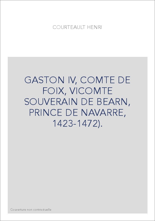 GASTON IV, COMTE DE FOIX, VICOMTE SOUVERAIN DE BEARN, PRINCE DE NAVARRE, 1423-1472).
