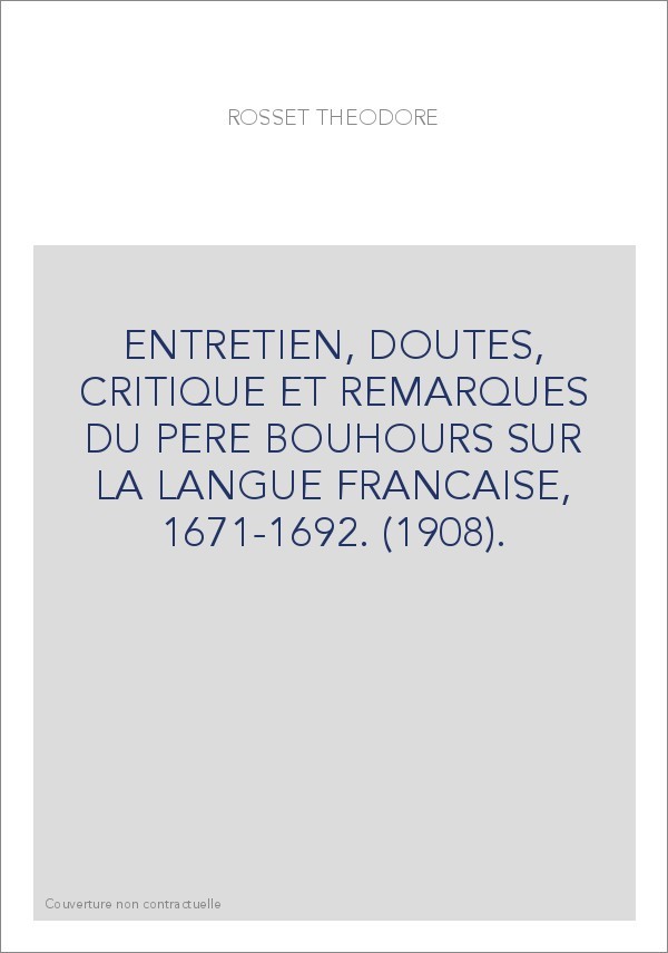 ENTRETIEN, DOUTES, CRITIQUE ET REMARQUES DU PERE BOUHOURS SUR LA LANGUE FRANCAISE, 1671-1692. (1908).