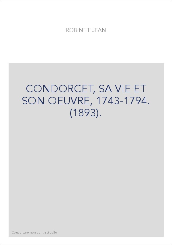 CONDORCET, SA VIE ET SON OEUVRE, 1743-1794. (1893).