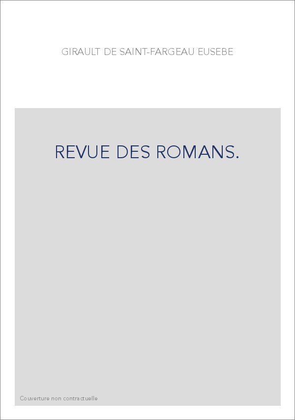 REVUE DES ROMANS. RECUEIL D'ANALYSES RAISONNéES DES PRODUCTIONS REMARQUABLES DES PLUS CéLèBRES ROMANCIERS