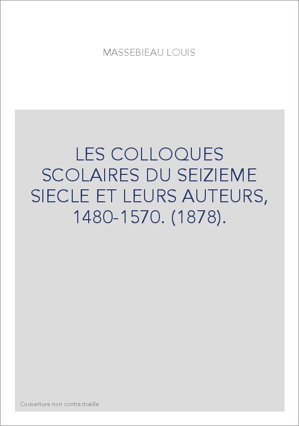 LES COLLOQUES SCOLAIRES DU SEIZIEME SIECLE ET LEURS AUTEURS, 1480-1570. (1878).