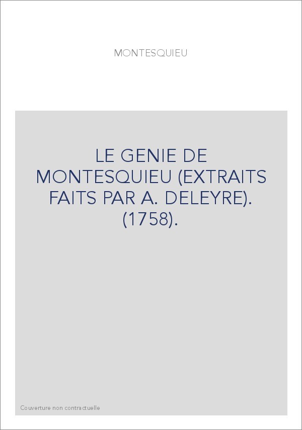 LE GENIE DE MONTESQUIEU (EXTRAITS FAITS PAR A. DELEYRE). (1758).