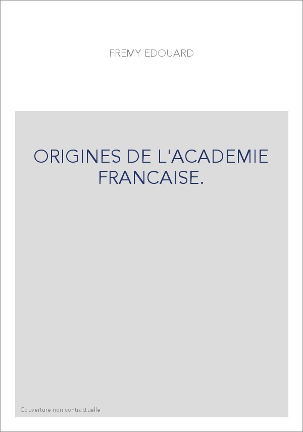 ORIGINES DE L'ACADEMIE FRANCAISE.