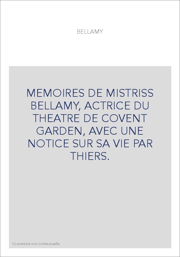 MEMOIRES DE MISTRISS BELLAMY, ACTRICE DU THEATRE DE COVENT GARDEN, AVEC UNE NOTICE SUR SA VIE PAR THIERS.
