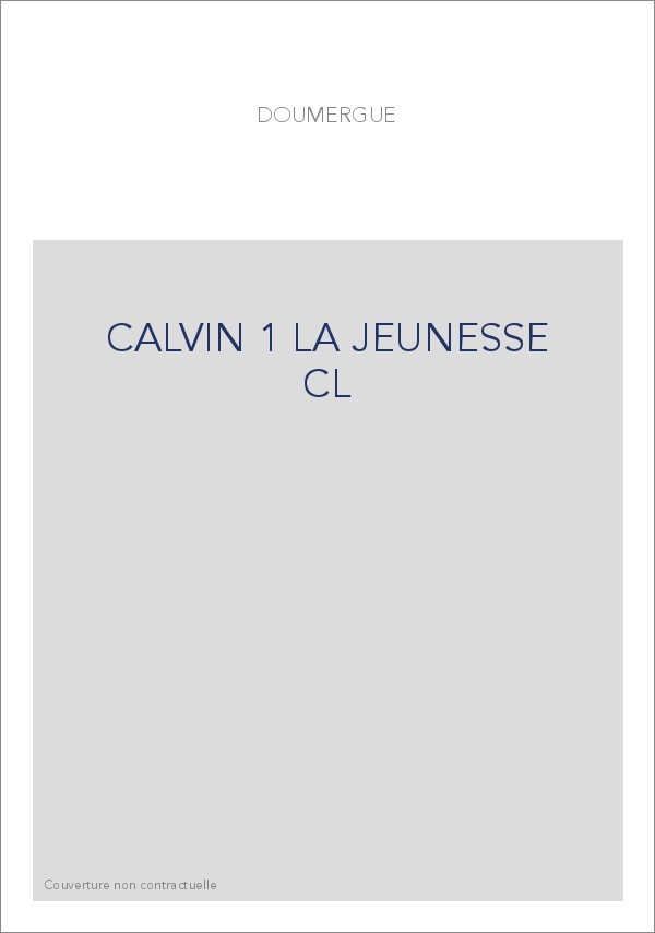 JEAN CALVIN, LES HOMMES ET LES CHOSES DE SON TEMPS T 1 : LA JEUNESSE DE CALVIN