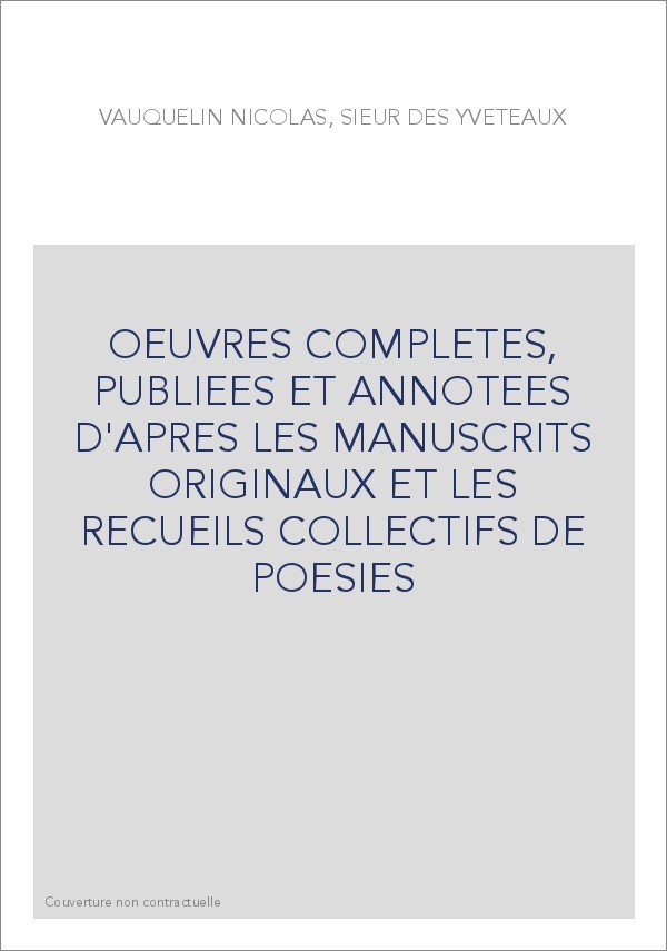 OEUVRES COMPLETES, PUBLIEES ET ANNOTEES D'APRES LES MANUSCRITS ORIGINAUX ET LES RECUEILS COLLECTIFS DE POESIES
