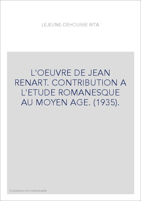 L'OEUVRE DE JEAN RENART. CONTRIBUTION A L'ETUDE ROMANESQUE AU MOYEN AGE. (1935).