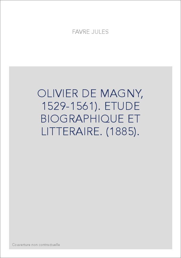 OLIVIER DE MAGNY, 1529-1561). ETUDE BIOGRAPHIQUE ET LITTERAIRE. (1885).