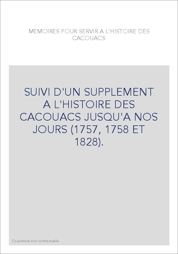 SUIVI D'UN SUPPLEMENT A L'HISTOIRE DES CACOUACS JUSQU'A NOS JOURS (1757, 1758 ET 1828).