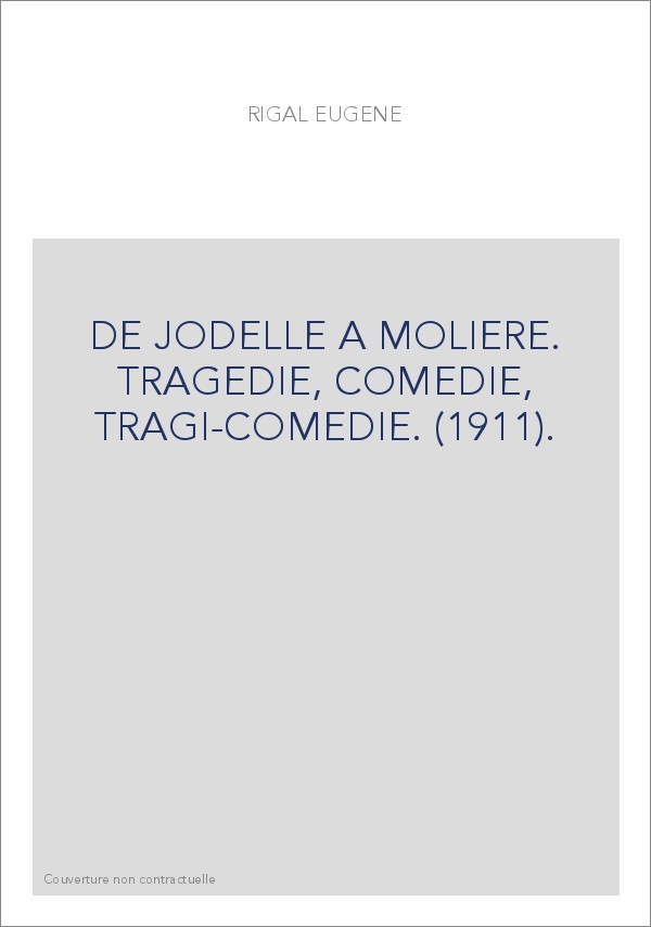 DE JODELLE A MOLIERE. TRAGEDIE, COMEDIE, TRAGI-COMEDIE. (1911).