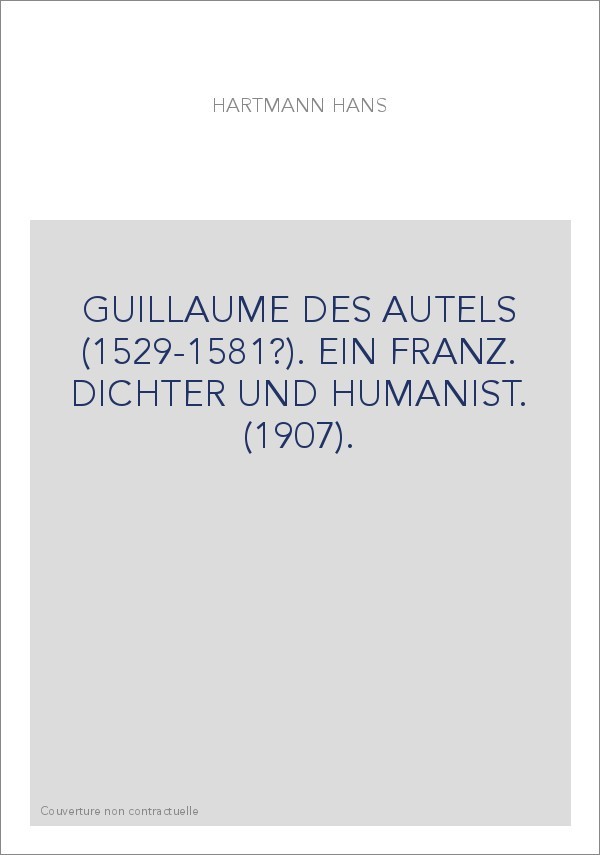 GUILLAUME DES AUTELS (1529-1581?). EIN FRANZ. DICHTER UND HUMANIST. (1907).