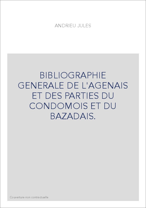 BIBLIOGRAPHIE GENERALE DE L'AGENAIS ET DES PARTIES DU CONDOMOIS ET DU BAZADAIS.