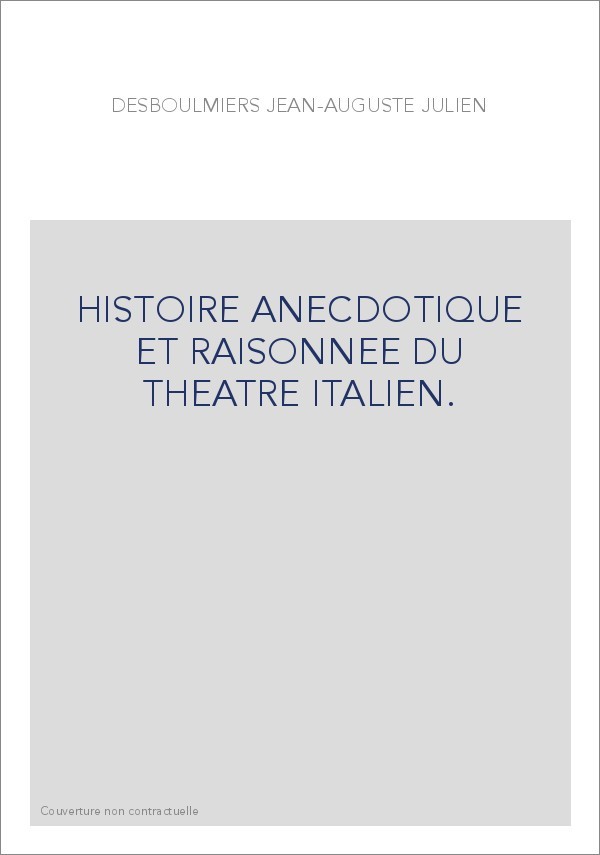 HISTOIRE ANECDOTIQUE ET RAISONNEE DU THEATRE ITALIEN.