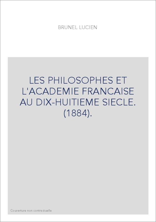 LES PHILOSOPHES ET L'ACADEMIE FRANCAISE AU DIX-HUITIEME SIECLE. (1884).