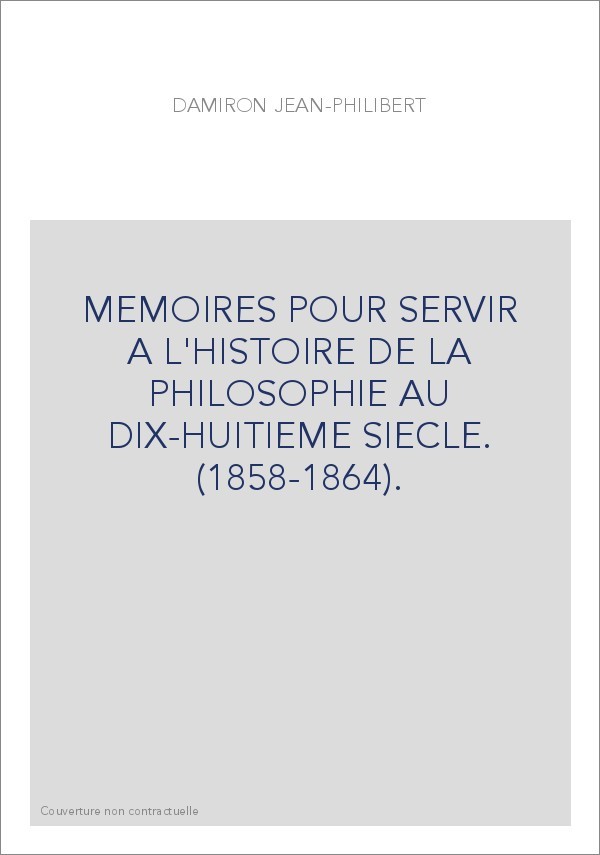 MEMOIRES POUR SERVIR A L'HISTOIRE DE LA PHILOSOPHIE AU DIX-HUITIEME SIECLE. (1858-1864).
