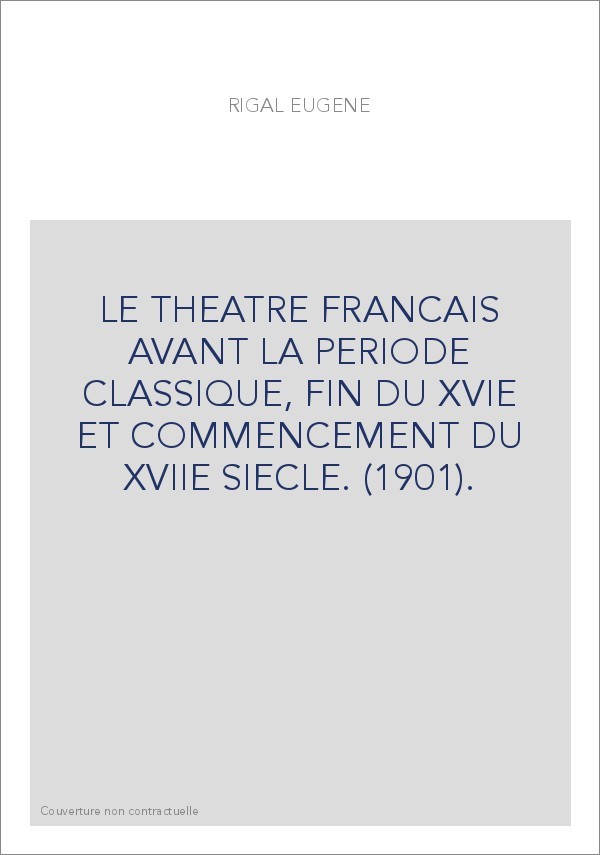 LE THEATRE FRANCAIS AVANT LA PERIODE CLASSIQUE, FIN DU XVIE ET COMMENCEMENT DU XVIIE SIECLE. (1901).