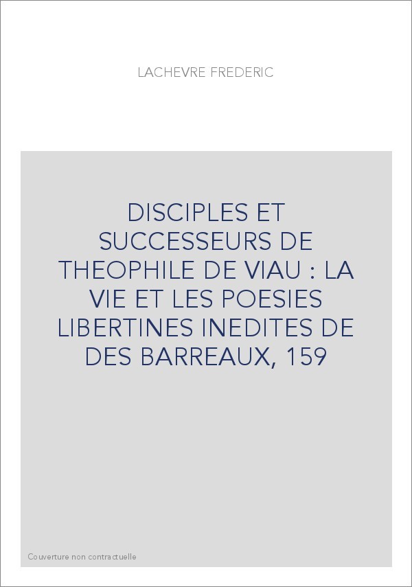 DISCIPLES ET SUCCESSEURS DE THEOPHILE DE VIAU : LA VIE ET LES POESIES LIBERTINES INEDITES DE DES BARREAUX,