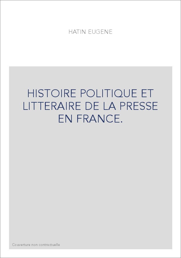 HISTOIRE POLITIQUE ET LITTERAIRE DE LA PRESSE EN FRANCE.
