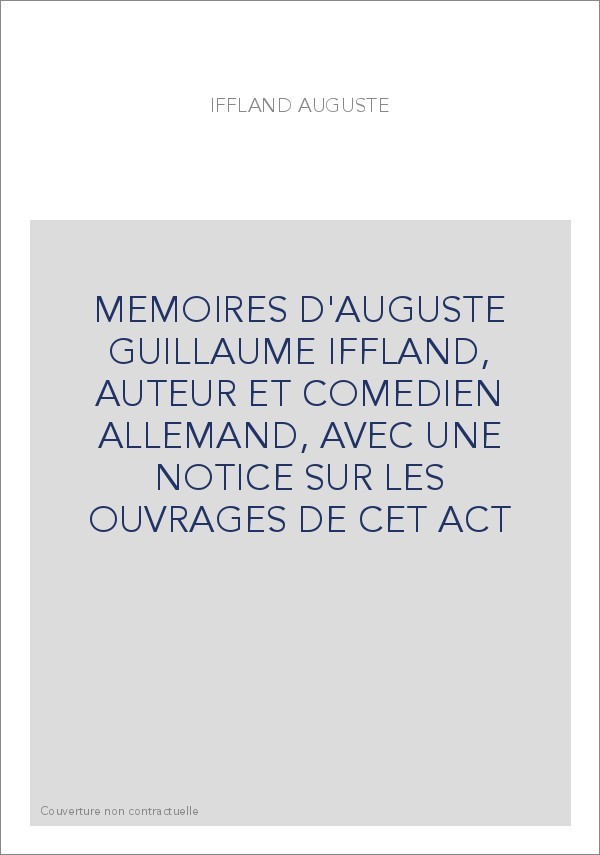 MEMOIRES D'AUGUSTE GUILLAUME IFFLAND, AUTEUR ET COMEDIEN ALLEMAND, AVEC UNE NOTICE SUR LES OUVRAGES DE CET ACT