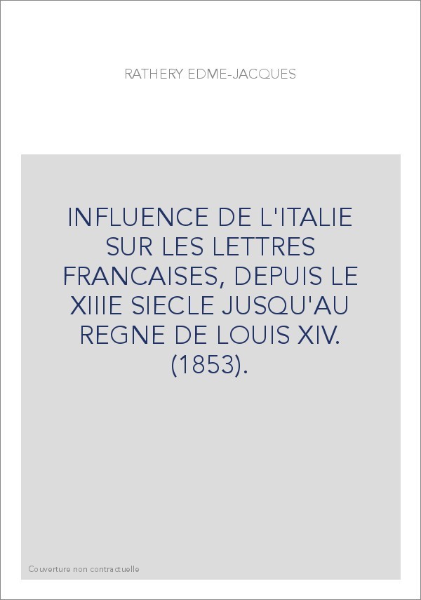INFLUENCE DE L'ITALIE SUR LES LETTRES FRANCAISES, DEPUIS LE XIIIE SIECLE JUSQU'AU REGNE DE LOUIS XIV. (1853).
