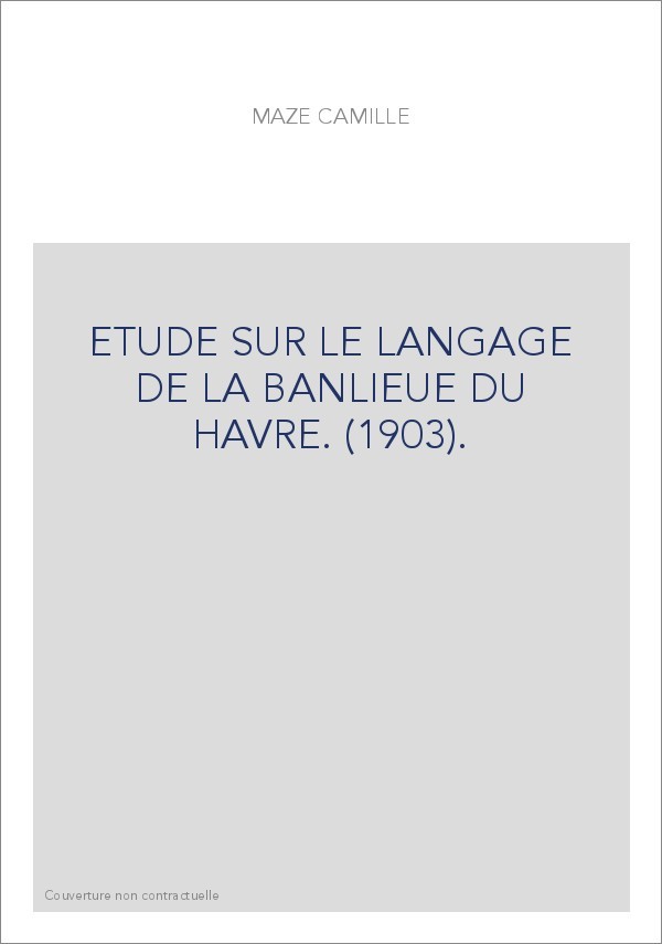 ETUDE SUR LE LANGAGE DE LA BANLIEUE DU HAVRE. (1903).