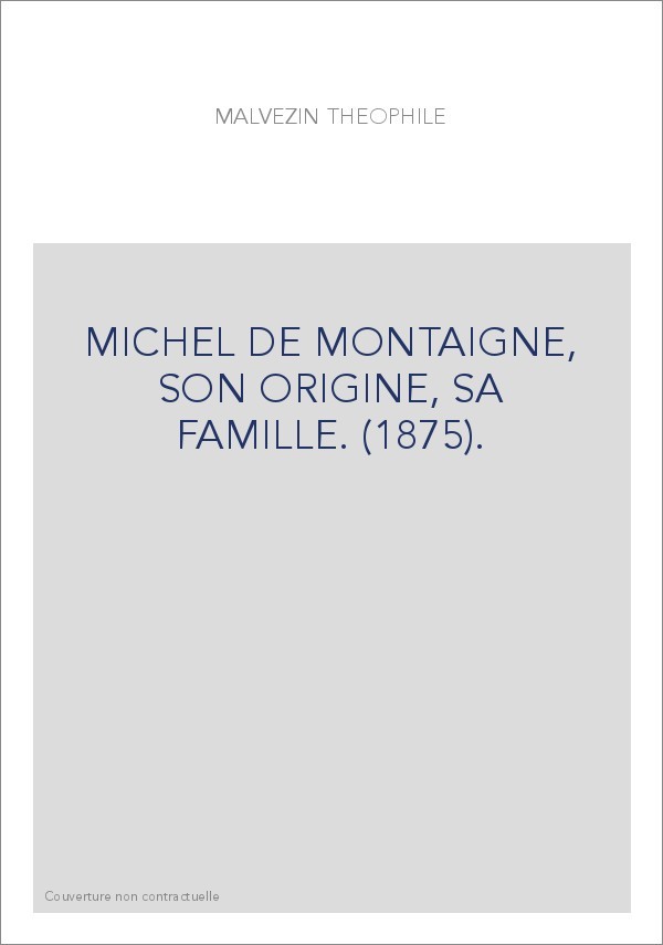 MICHEL DE MONTAIGNE, SON ORIGINE, SA FAMILLE. (1875).