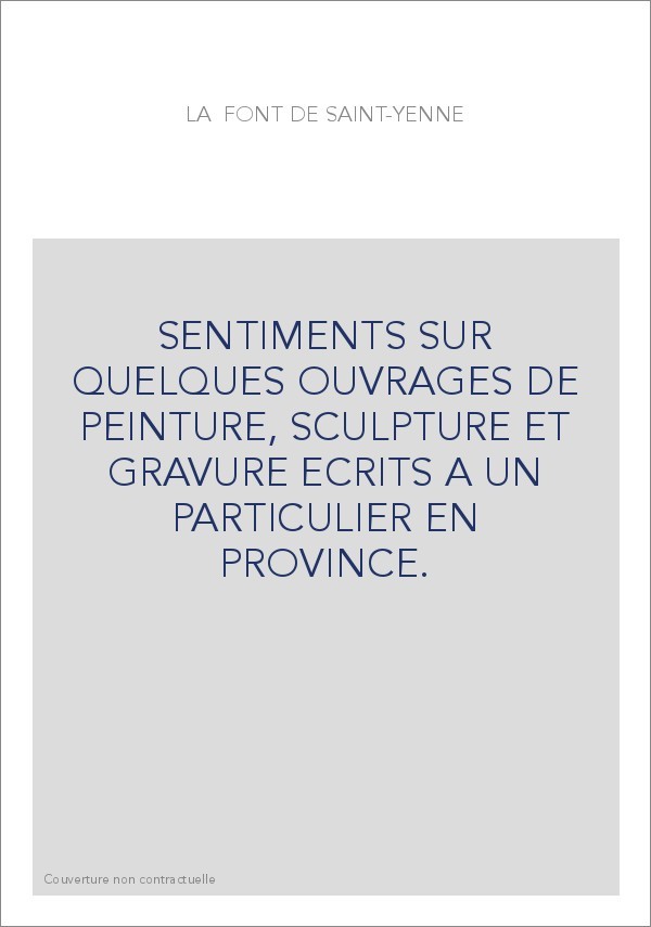 SENTIMENTS SUR QUELQUES OUVRAGES DE PEINTURE, SCULPTURE ET GRAVURE ECRITS A UN PARTICULIER EN PROVINCE.