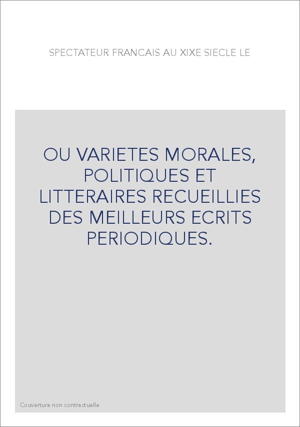 OU VARIETES MORALES, POLITIQUES ET LITTERAIRES RECUEILLIES DES MEILLEURS ECRITS PERIODIQUES.