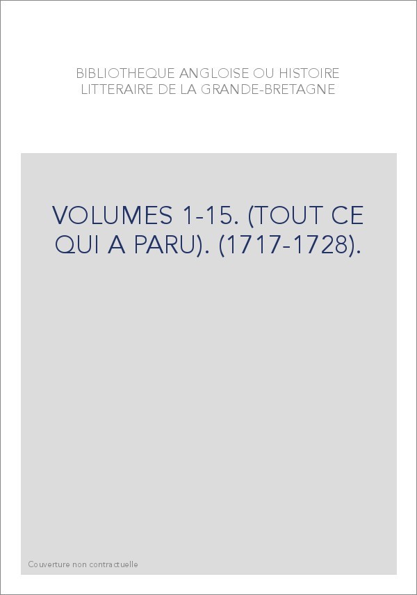 BIBLIOTHEQUE ANGLOISE OU HISTOIRE LITTERAIRE DE LA GRANDE-BRETAGNE VOLUMES 1 A 15.