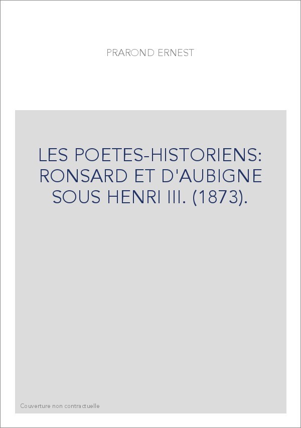 LES POETES-HISTORIENS: RONSARD ET D'AUBIGNE SOUS HENRI III. (1873).