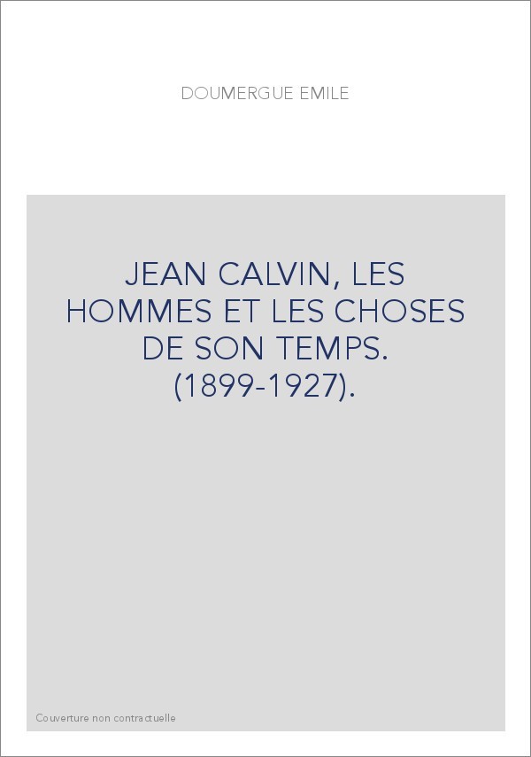 JEAN CALVIN, LES HOMMES ET LES CHOSES DE SON TEMPS. (1899-1927).