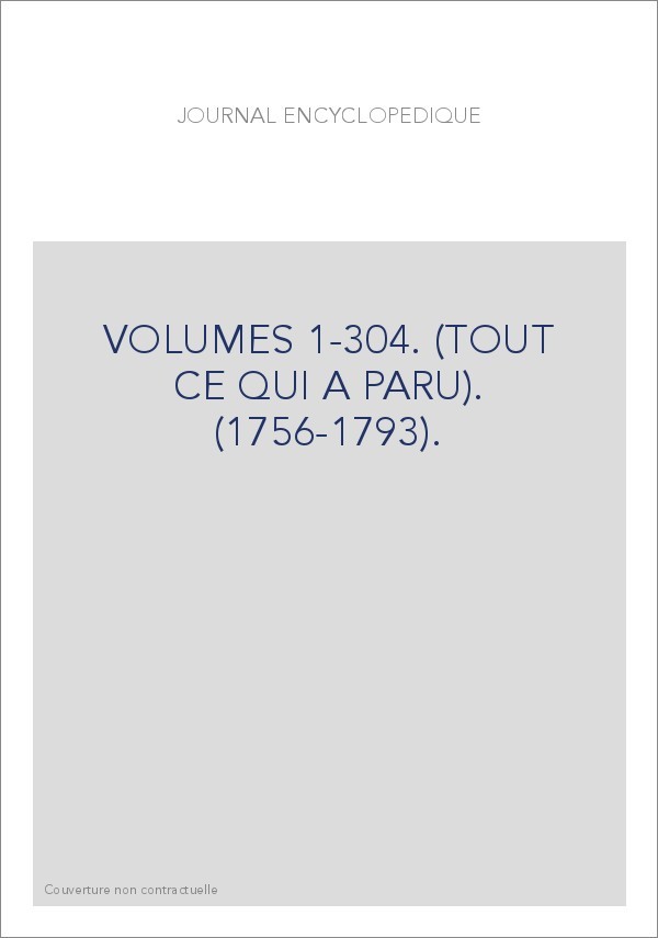 JOURNAL ENCYCLOPEDIQUE (1756-1793). VOLUMES 1-304. (TOUT CE QUI A PARU).
