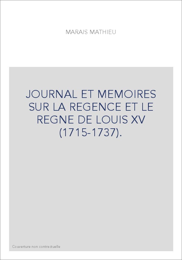 JOURNAL ET MEMOIRES SUR LA REGENCE ET LE REGNE DE LOUIS XV (1715-1737).