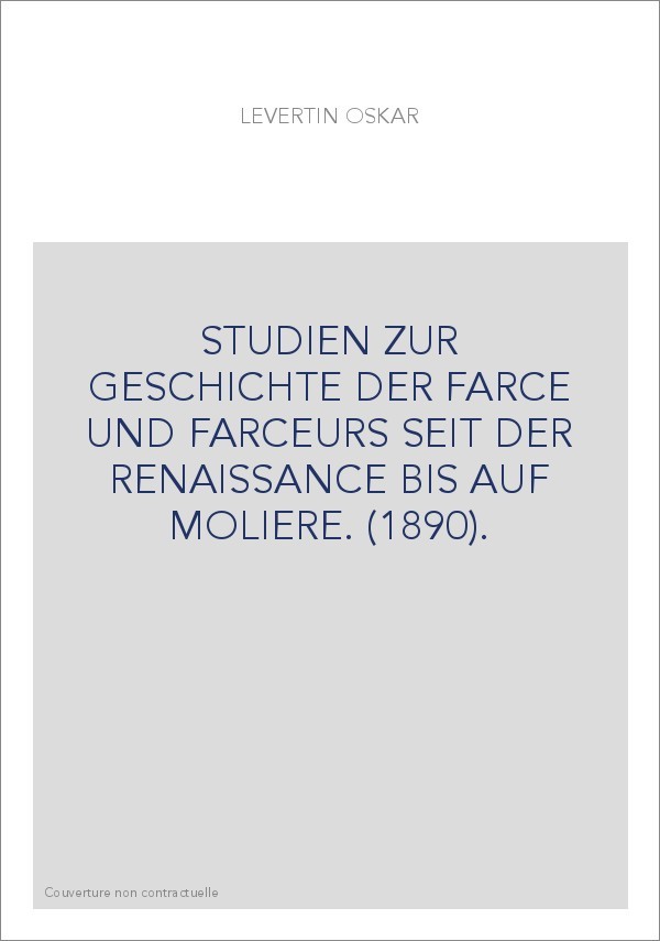 STUDIEN ZUR GESCHICHTE DER FARCE UND FARCEURS SEIT DER RENAISSANCE BIS AUF MOLIERE. (1890).