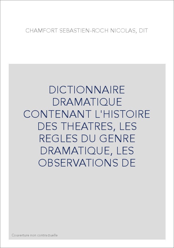 DICTIONNAIRE DRAMATIQUE CONTENANT L'HISTOIRE DES THEATRES, LES REGLES DU GENRE DRAMATIQUE, LES OBSERVATIONS DE