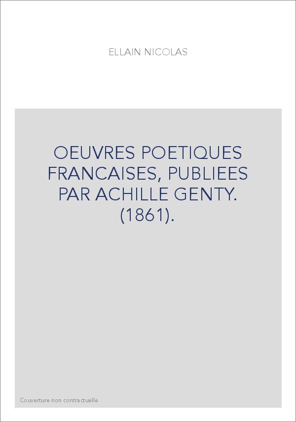 OEUVRES POETIQUES FRANCAISES, PUBLIEES PAR ACHILLE GENTY. (1861).