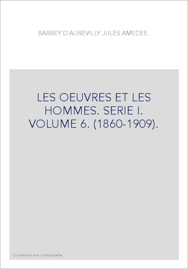 LES OEUVRES ET LES HOMMES. SERIE I. VOLUME 6. (1860-1909).