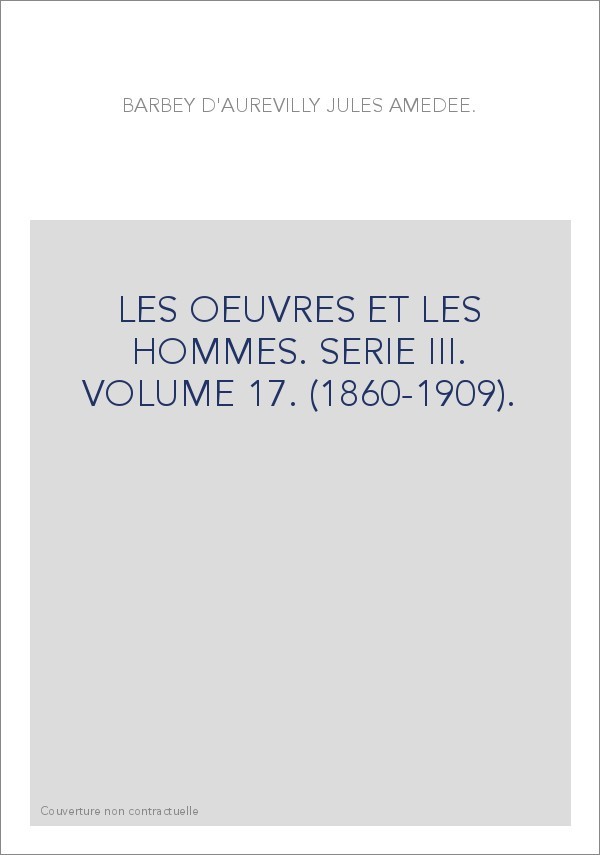 LES OEUVRES ET LES HOMMES. SERIE III. VOLUME 17. (1860-1909).