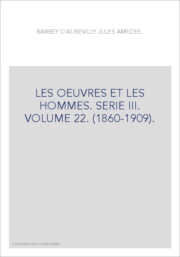 LES OEUVRES ET LES HOMMES. SERIE III. VOLUME 22. (1860-1909).