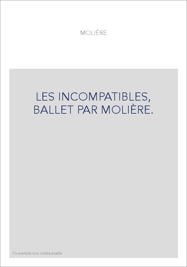 LES INCOMPATIBLES, BALLET PAR MOLIÈRE.