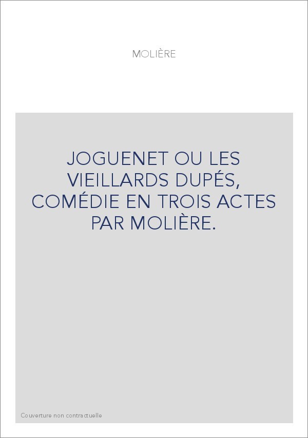 JOGUENET OU LES VIEILLARDS DUPÉS, COMÉDIE EN TROIS ACTES PAR MOLIÈRE.